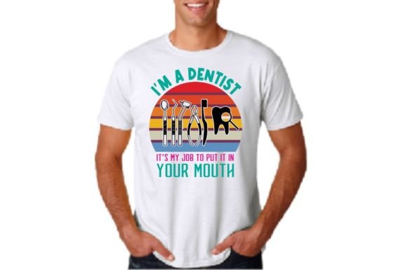 I’M a DENTIST IT’S MY JOB to PUT — SVG Graphics & T-Shirt Designs