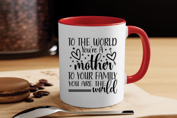To the WORLD YOU’RE a MOTHER to — Graphics & T-Shirt Designs